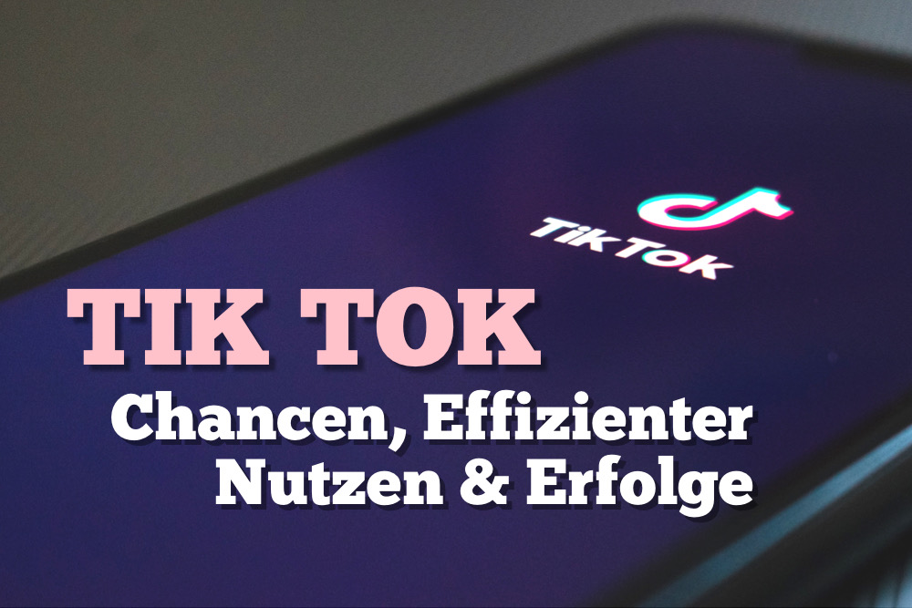 TikTok Chancen, Effizienter Nutzen & Erfolge