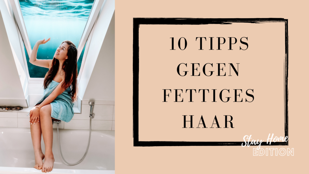 10 Tipps gegen fettiges Haar während der Quarantäne Zeit